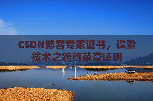 CSDN博客专家证书，探索技术之路的荣誉证明